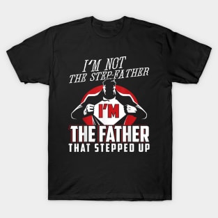 I'M Not The Step Father I'M The Father That Stepped Up T-Shirt